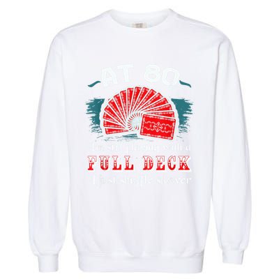 Playing With Full Deck 80th Birthday Eighty Years Old Cards Garment-Dyed Sweatshirt