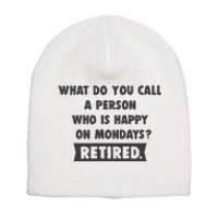 Person Who Is Happy On Mondays Retired Funny Retirement  Short Acrylic Beanie