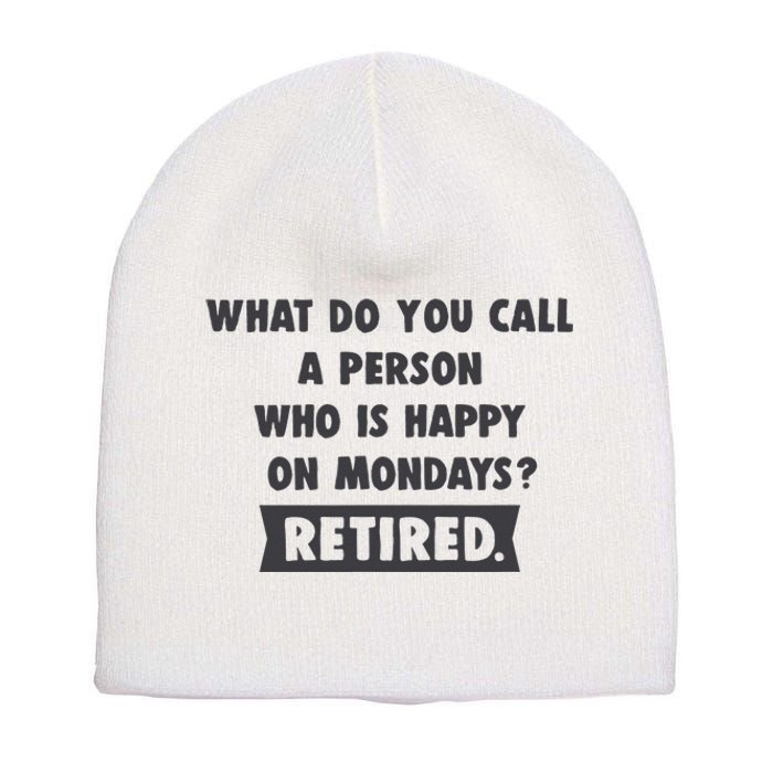 Person Who Is Happy On Mondays Retired Funny Retirement  Short Acrylic Beanie