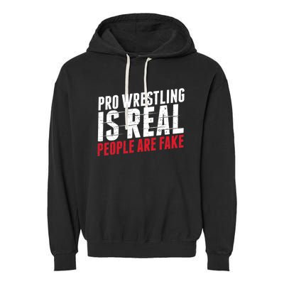 Pro Wrestling Is Real People Are Fake Funny Garment-Dyed Fleece Hoodie