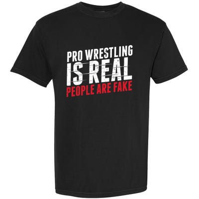 Pro Wrestling Is Real People Are Fake Funny Garment-Dyed Heavyweight T-Shirt