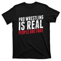 Pro Wrestling Is Real People Are Fake Funny T-Shirt