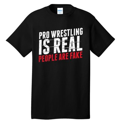 Pro Wrestling Is Real People Are Fake Funny Tall T-Shirt