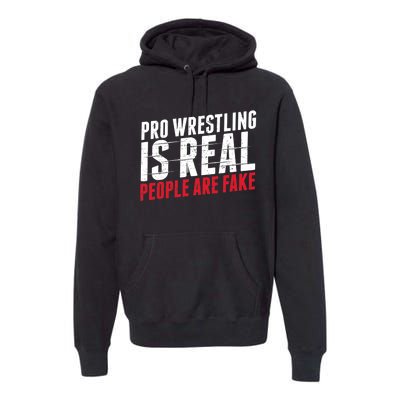 Pro Wrestling Is Real People Are Fake Funny Premium Hoodie