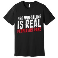 Pro Wrestling Is Real People Are Fake Funny Premium T-Shirt