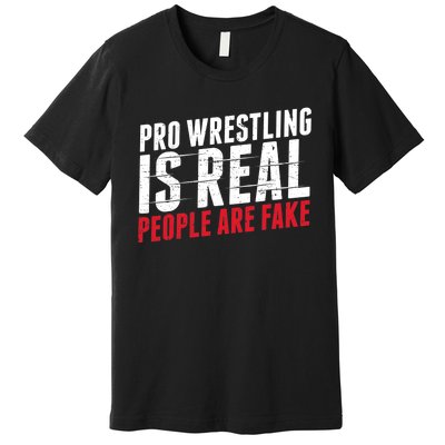 Pro Wrestling Is Real People Are Fake Funny Premium T-Shirt