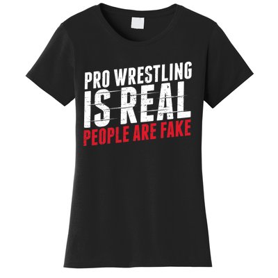 Pro Wrestling Is Real People Are Fake Funny Women's T-Shirt