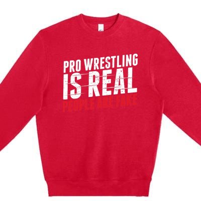 Pro Wrestling Is Real People Are Fake Funny Premium Crewneck Sweatshirt