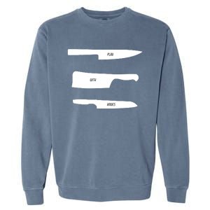 Play With Knives Funny Cooking And Chef Gift Garment-Dyed Sweatshirt