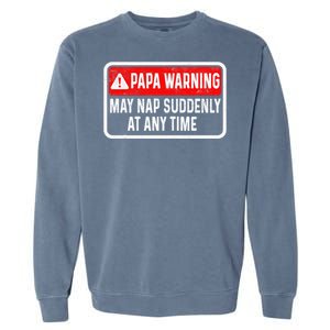 Papa Warning May Nap Suddenly At Any Time For FatherS Day Garment-Dyed Sweatshirt