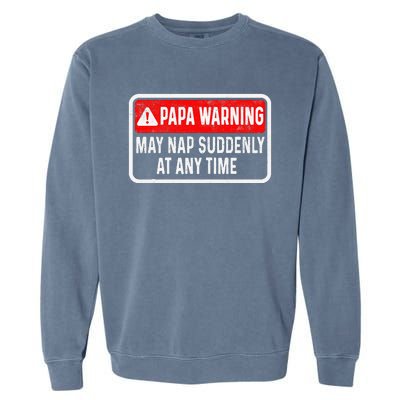 Papa Warning May Nap Suddenly At Any Time For FatherS Day Garment-Dyed Sweatshirt