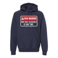 Papa Warning May Nap Suddenly At Any Time For FatherS Day Premium Hoodie