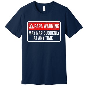 Papa Warning May Nap Suddenly At Any Time For FatherS Day Premium T-Shirt