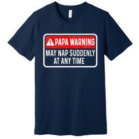 Papa Warning May Nap Suddenly At Any Time For FatherS Day Premium T-Shirt