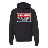 Papa Warning May Nap Suddenly At Any Time For Fathers Day Premium Hoodie