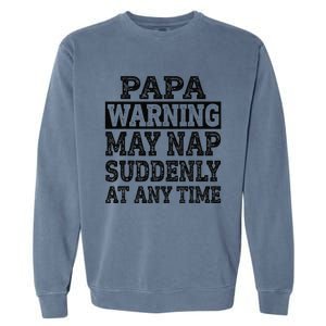 Papa Warning May Nap Suddenly At Any Time Grandpa Cute Garment-Dyed Sweatshirt