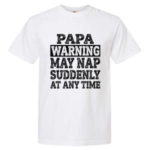 Papa Warning May Nap Suddenly At Any Time Grandpa Cute Garment-Dyed Heavyweight T-Shirt