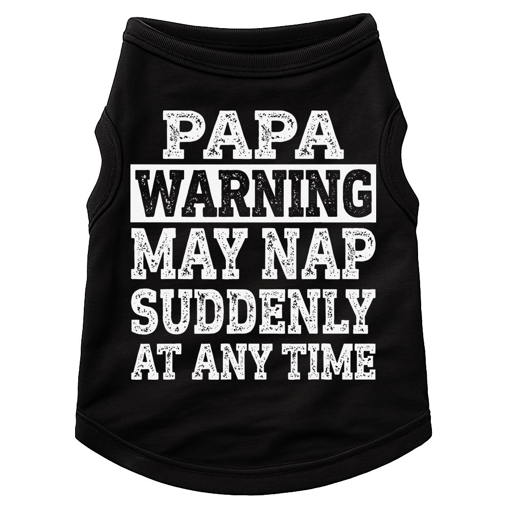 Papa Warning May Nap Suddenly At Any Time Grandpa Doggie Tank