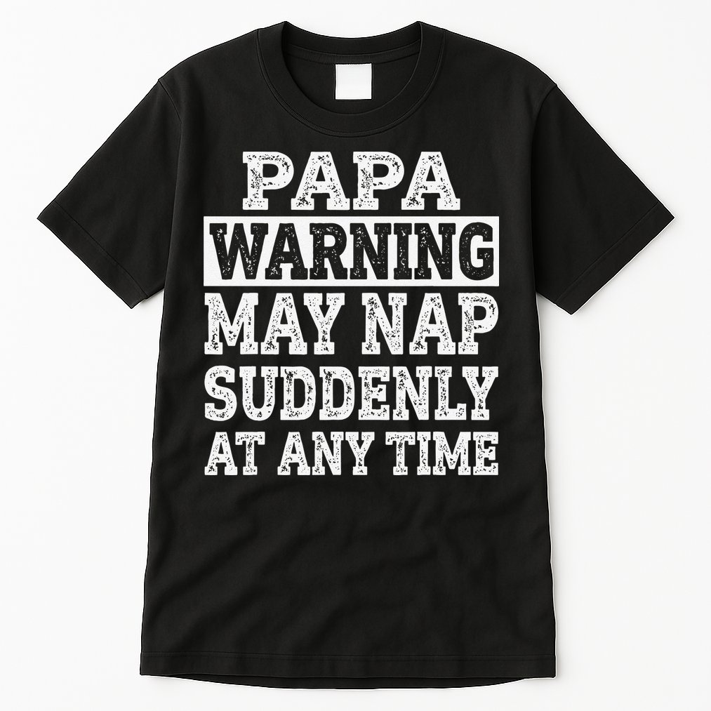 Papa Warning May Nap Suddenly At Any Time Grandpa Tall T-Shirt