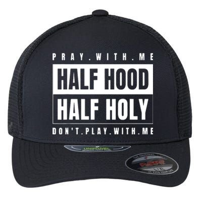 Pray With Me Half Hood Half Holy Dont Play With Me Flexfit Unipanel Trucker Cap