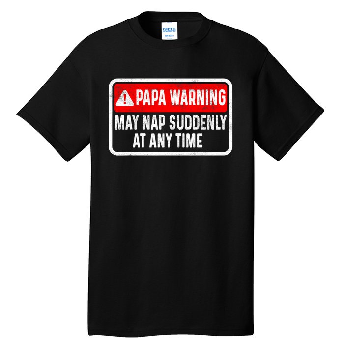 Papa Warning May Nap Suddenly At Any Time For FatherS Day Tall T-Shirt