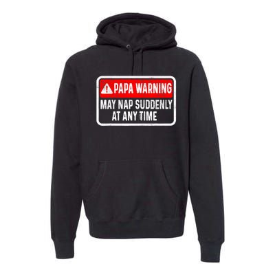 Papa Warning May Nap Suddenly At Any Time For FatherS Day Premium Hoodie