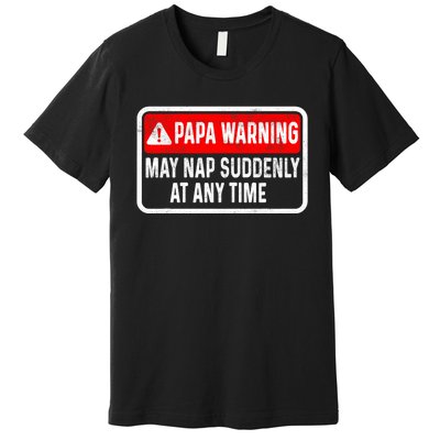 Papa Warning May Nap Suddenly At Any Time For FatherS Day Premium T-Shirt