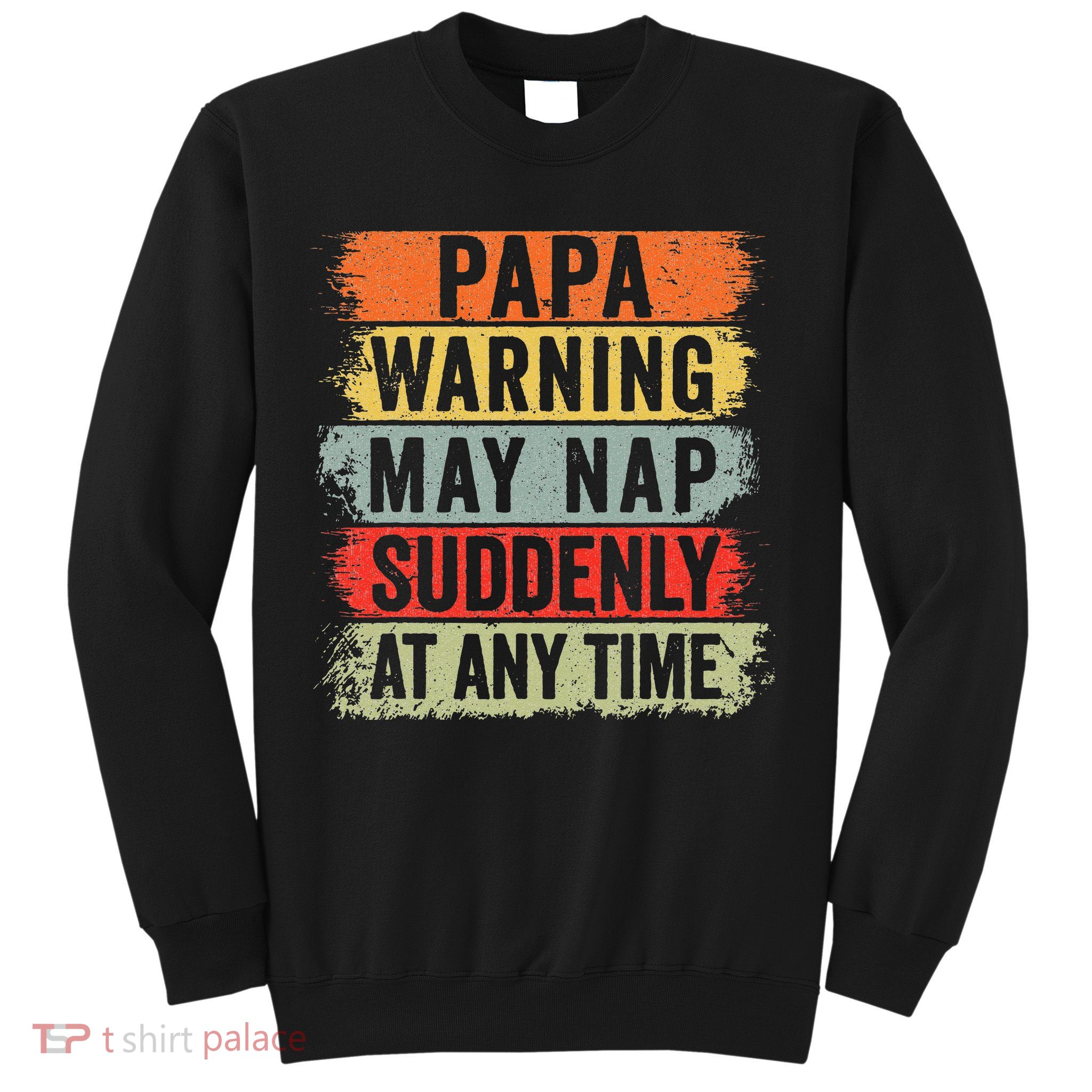 Papa Warning May Nap Suddenly At Any Time Sweatshirt