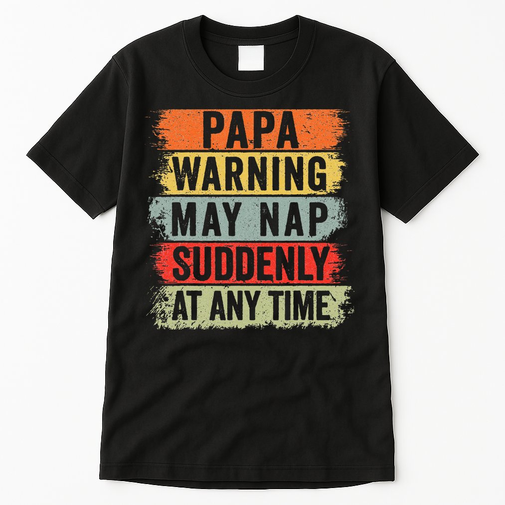 Papa Warning May Nap Suddenly At Any Time Tall T-Shirt