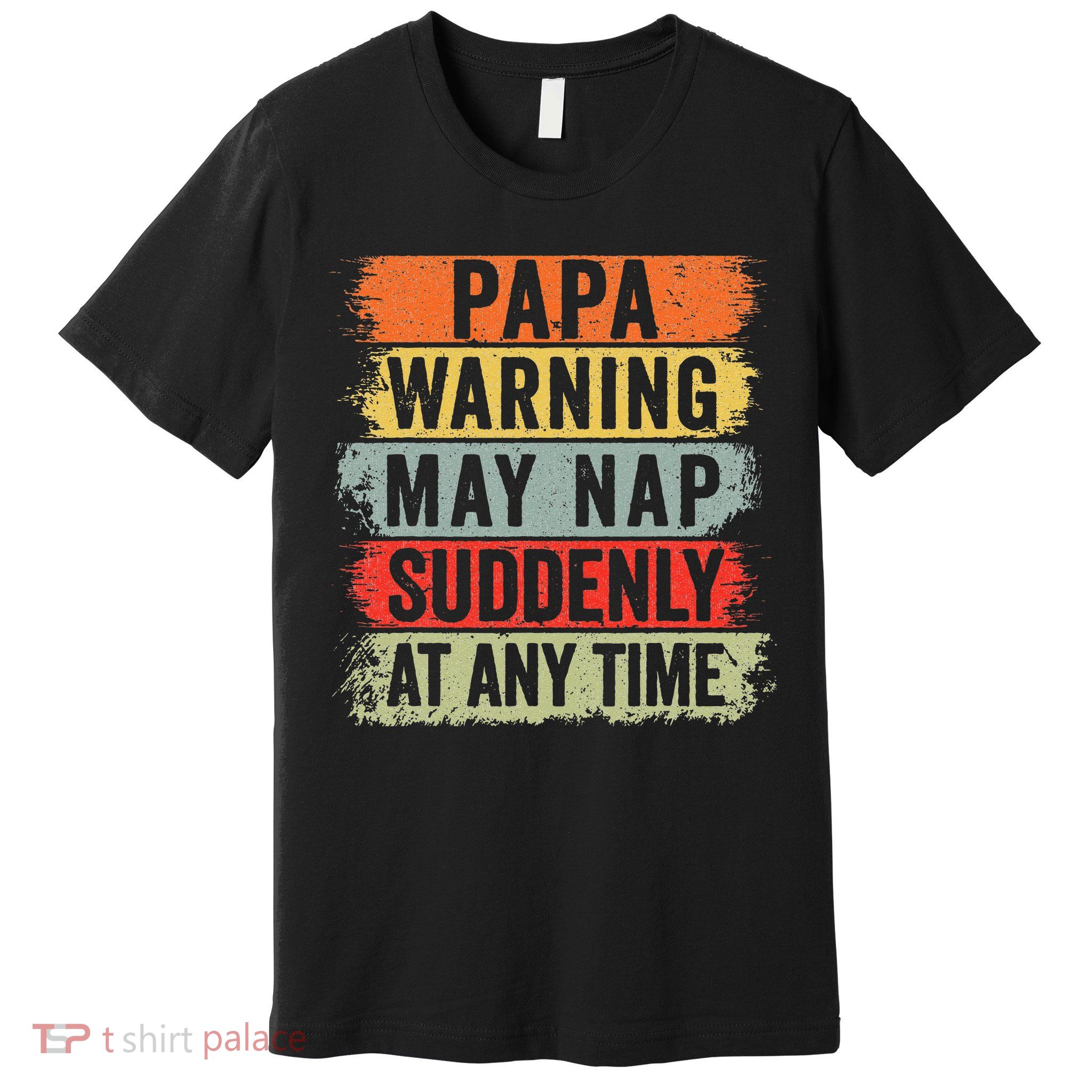 Papa Warning May Nap Suddenly At Any Time Premium T-Shirt