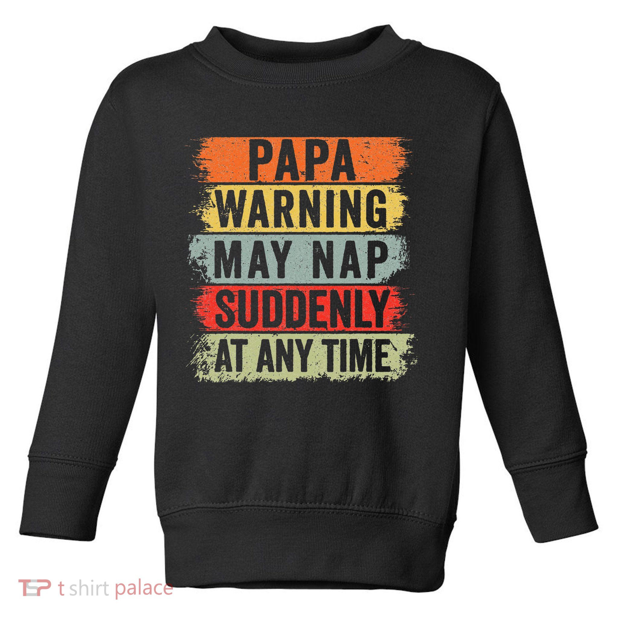 Papa Warning May Nap Suddenly At Any Time Toddler Sweatshirt