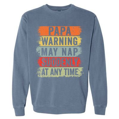 Papa Warning May Nap Suddenly At Any Time Garment-Dyed Sweatshirt