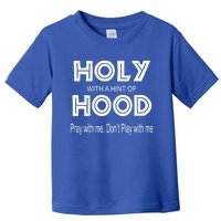 Pray With Me Dont Play With Me Holy With A Hint Of Hood Cute Gift Toddler T-Shirt