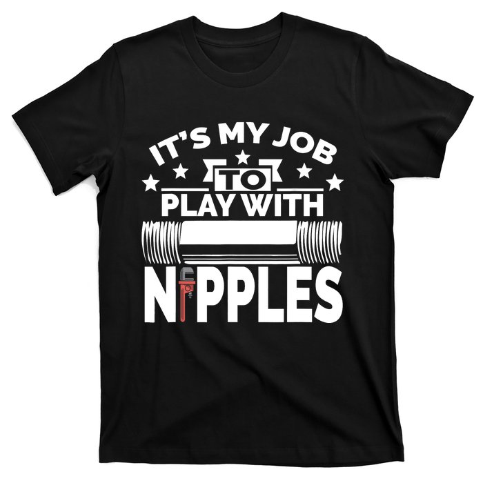 Play With Nipples | Funny Plumber + Pipefitter T-Shirt