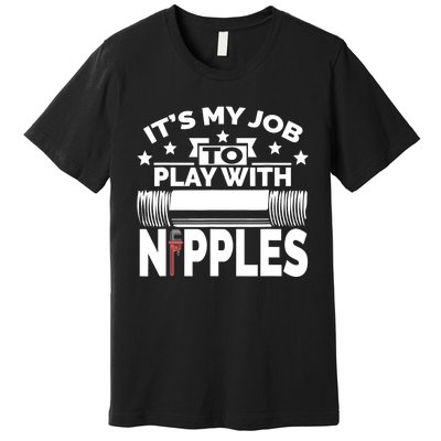 Play With Nipples | Funny Plumber + Pipefitter Premium T-Shirt