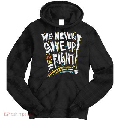 Pride We Never Give Up On The Fight Tie Dye Hoodie