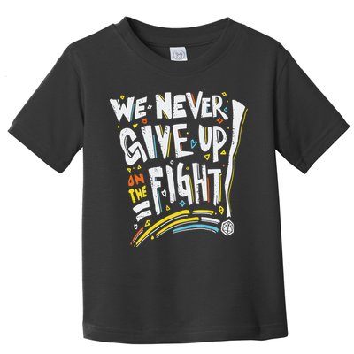 Pride We Never Give Up On The Fight Toddler T-Shirt