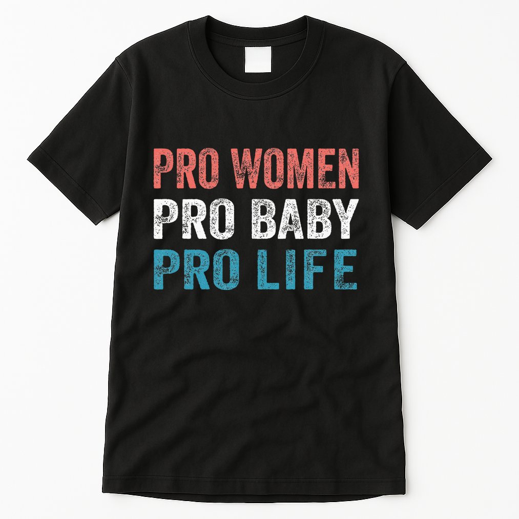 Pro Women Pro Baby Pro Life Tall T-Shirt