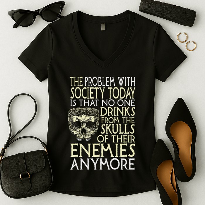 Problem With Society No One Drinks From Skulls Of Enemies Women's V-Neck T-Shirt