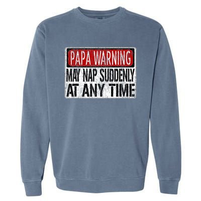 Papa Warning Sign May Nap Suddenly At Any Time Garment-Dyed Sweatshirt