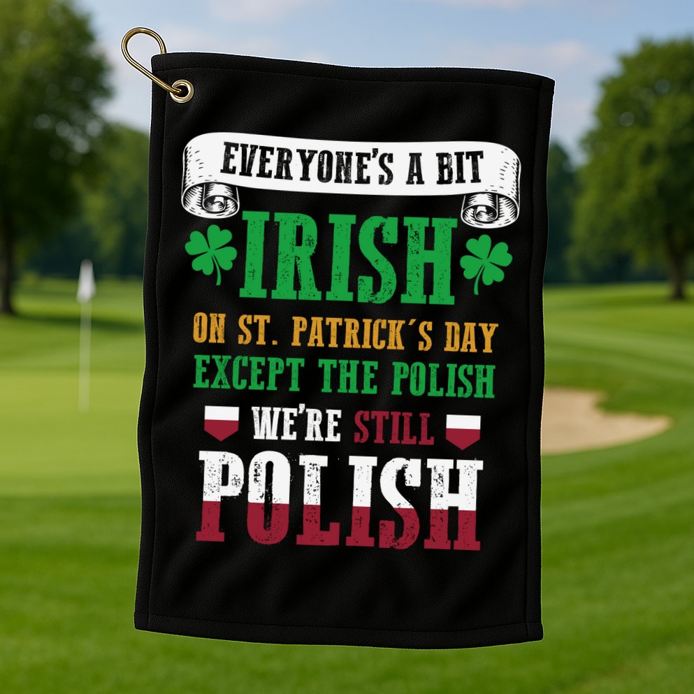 Polish We're Still Polish On St. Patrick's Day Golf Towel