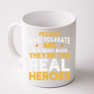 People Who Tolerate Me On A Daily Basis Are The Real Heroes Coffee Mug