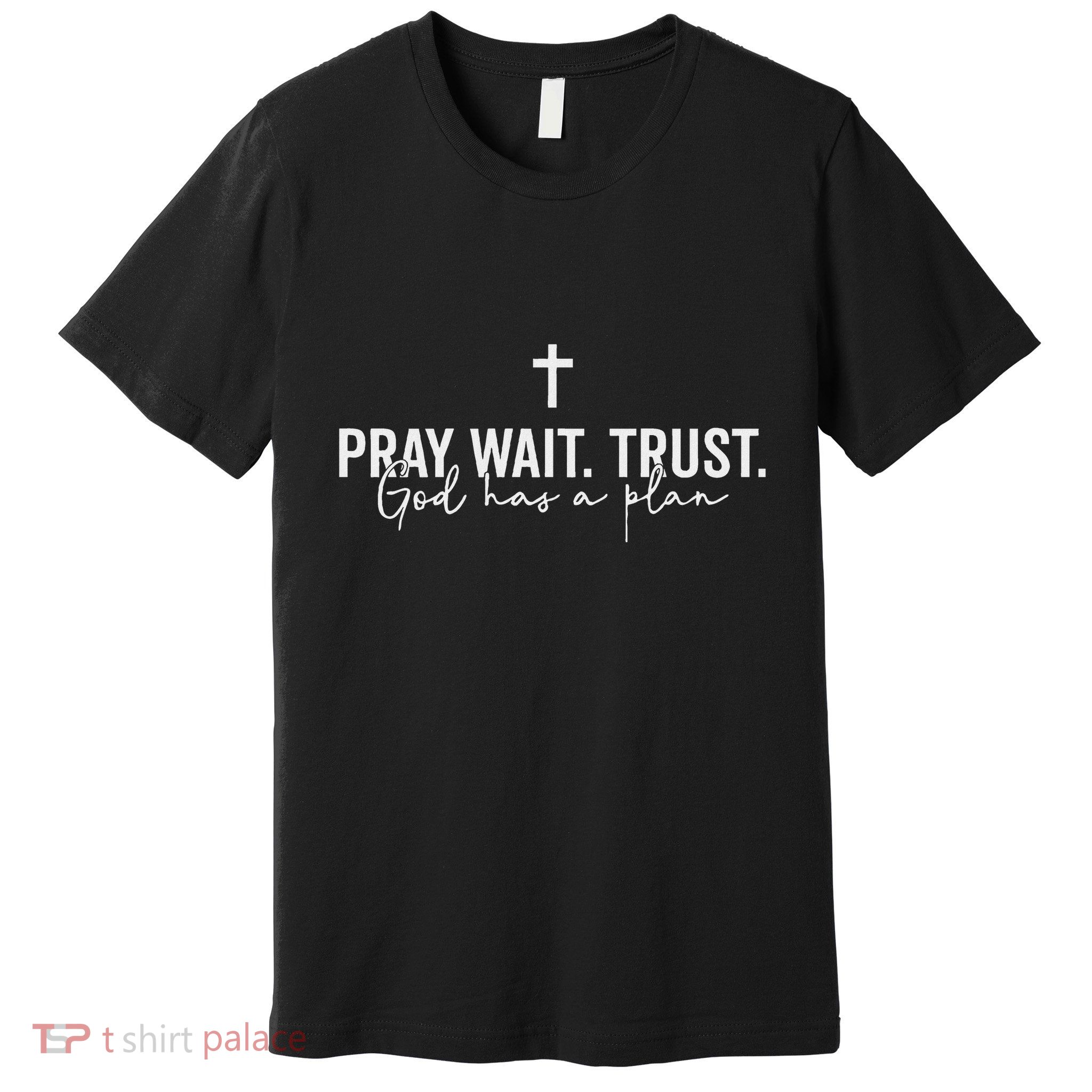 Pray Wait Trust God Has A Plan Premium T-Shirt