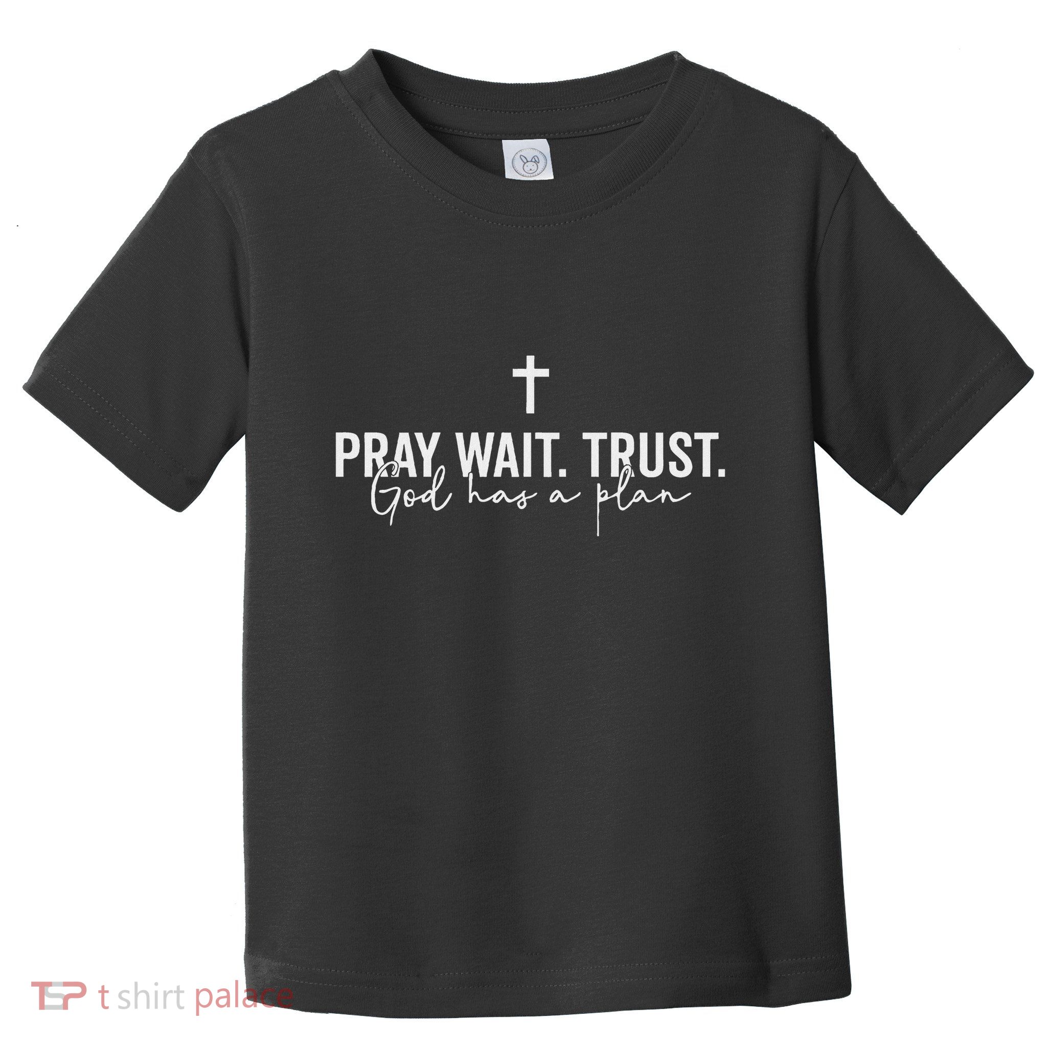 Pray Wait Trust God Has A Plan Toddler T-Shirt