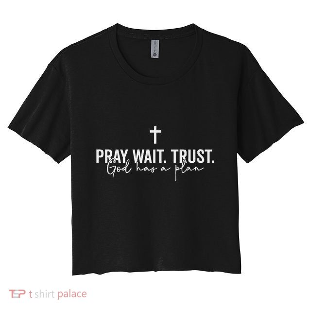 Pray Wait Trust God Has A Plan Crop Top