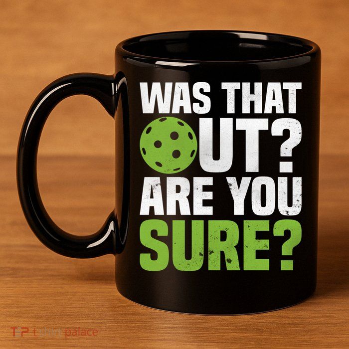 Pickleball Was That Out?Are You Sure? Gift 11oz C Handle Ceramic Mug