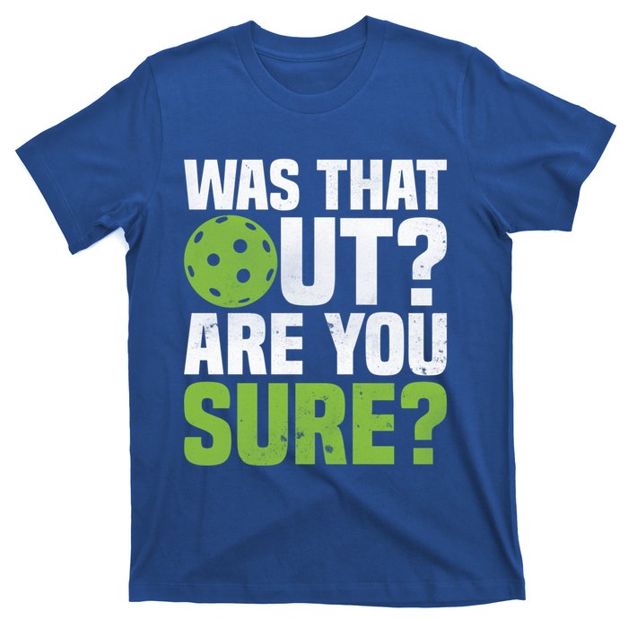 Pickleball Was That Out?Are You Sure? Gift T-Shirt