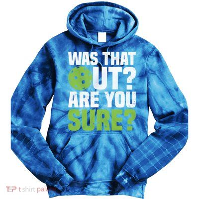 Pickleball Was That Out?Are You Sure? Gift Tie Dye Hoodie