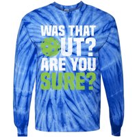 Pickleball Was That Out?Are You Sure? Gift Tie-Dye Long Sleeve Shirt