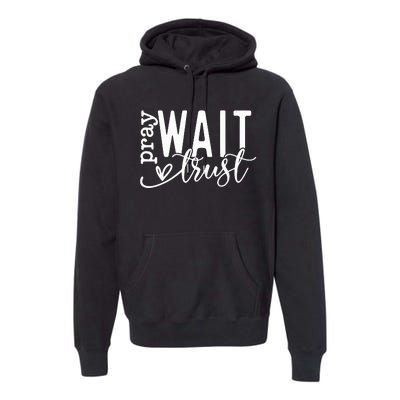 Pray Wait Trust Created With A Purpose Premium Hoodie